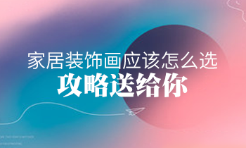 家居裝飾畫應該怎么選？攻略送給你